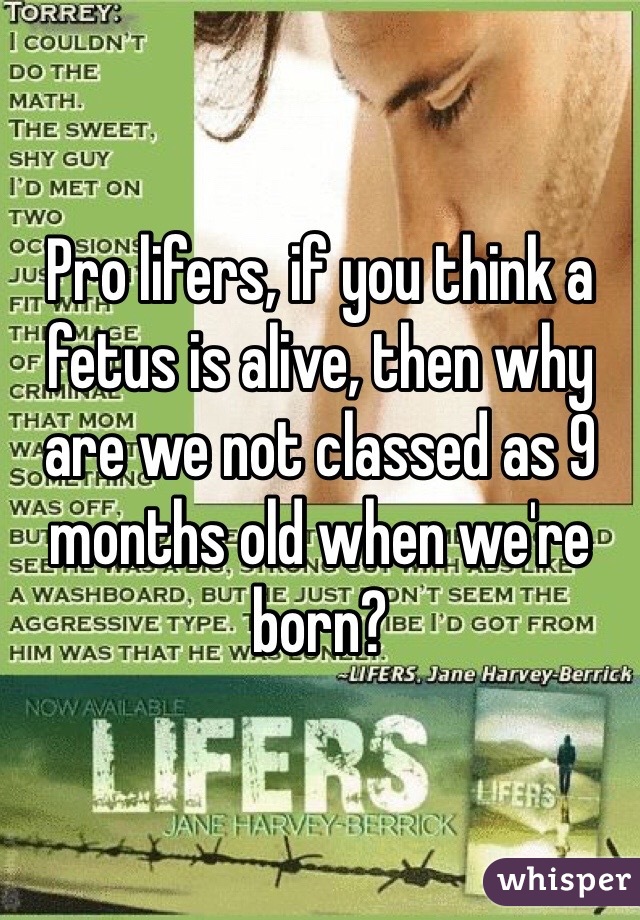 Pro lifers, if you think a fetus is alive, then why are we not classed as 9 months old when we're born?