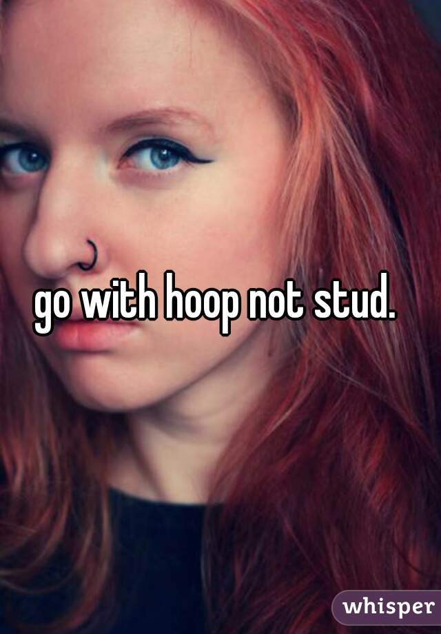 go with hoop not stud. 