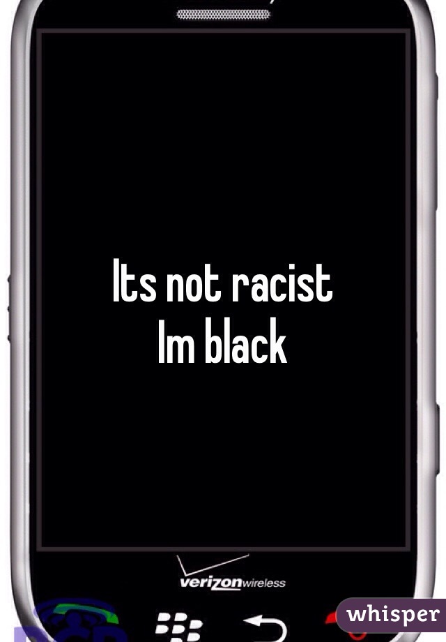 Its not racist
Im black