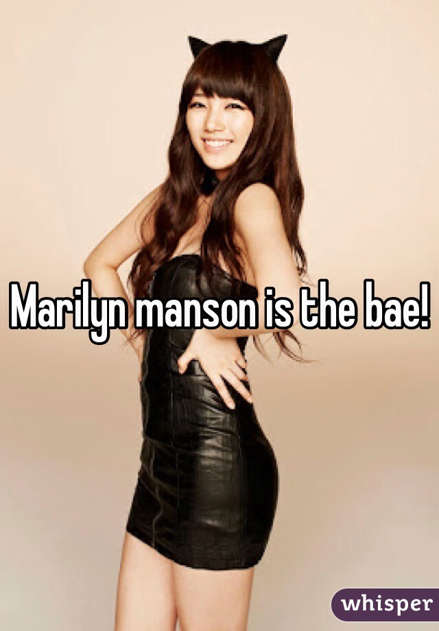 Marilyn manson is the bae!