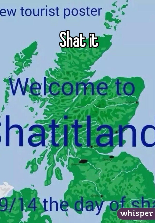 Shat it 