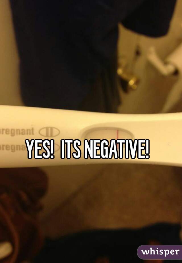 YES!  ITS NEGATIVE!  
