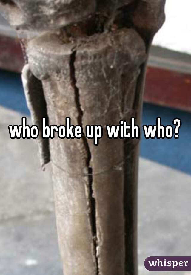 who broke up with who?