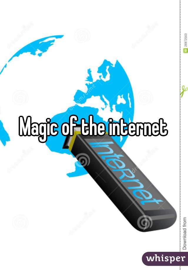 Magic of the internet