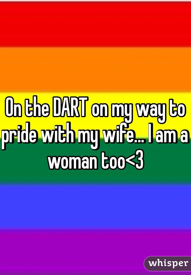 On the DART on my way to pride with my wife... I am a woman too<3