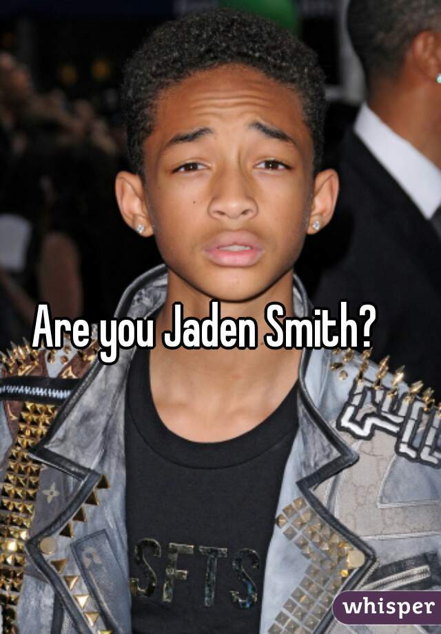 Are you Jaden Smith? 