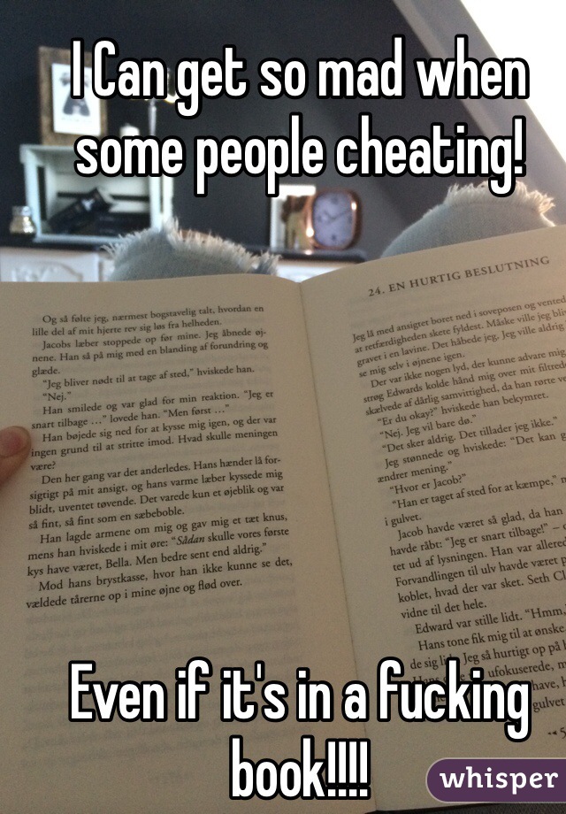 I Can get so mad when some people cheating! 






Even if it's in a fucking book!!!!
