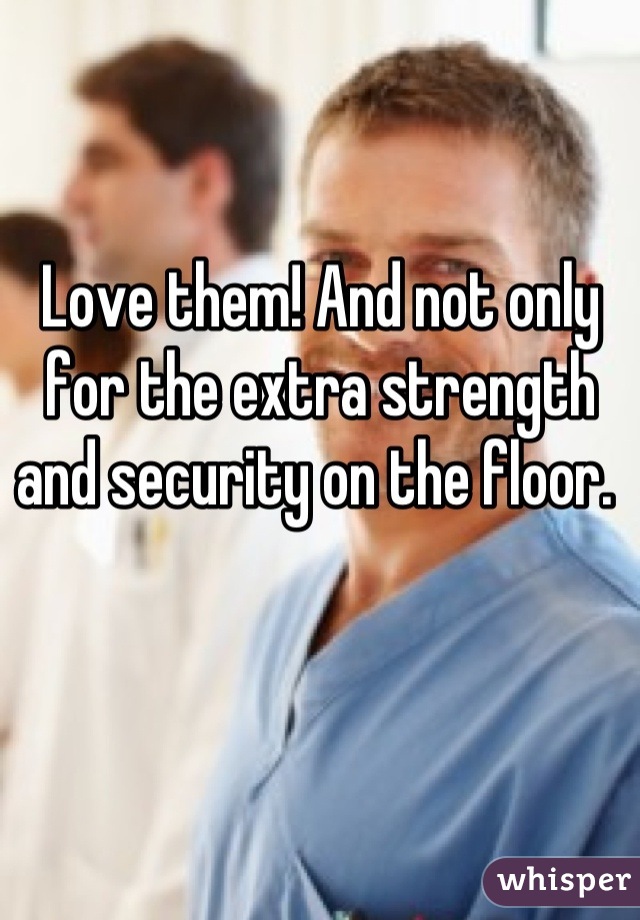 Love them! And not only for the extra strength and security on the floor. 