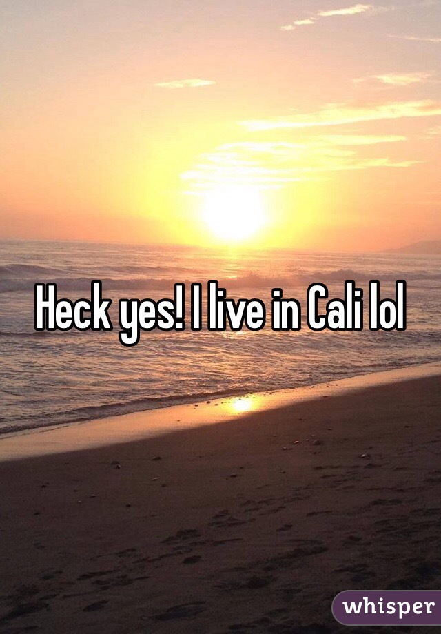Heck yes! I live in Cali lol