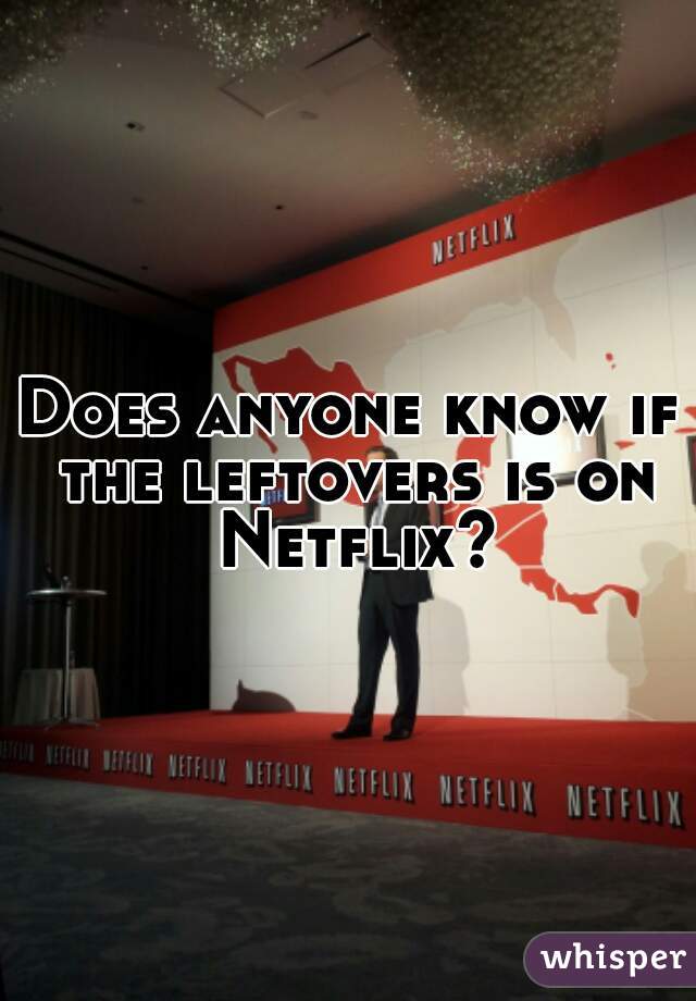 Does anyone know if the leftovers is on Netflix? 
