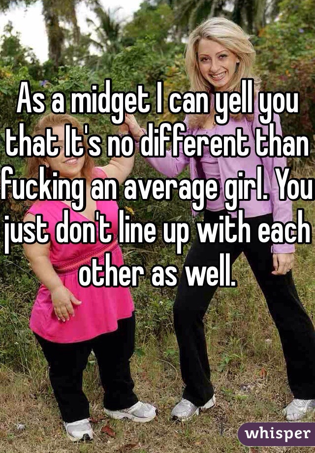 As a midget I can yell you that It's no different than fucking an average girl. You just don't line up with each other as well. 