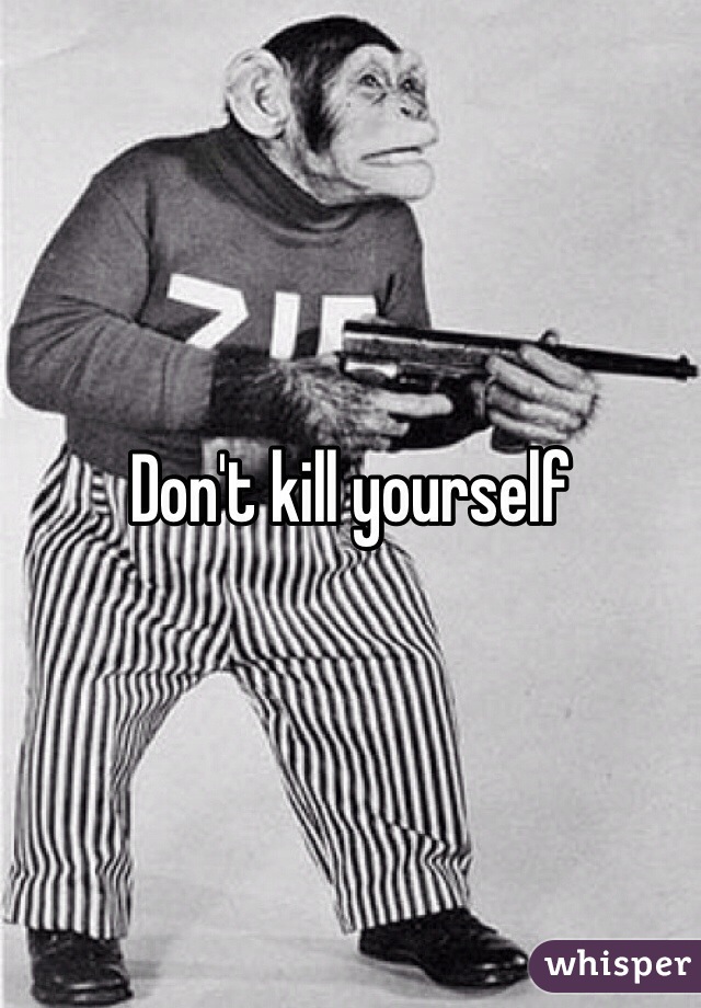 Don't kill yourself