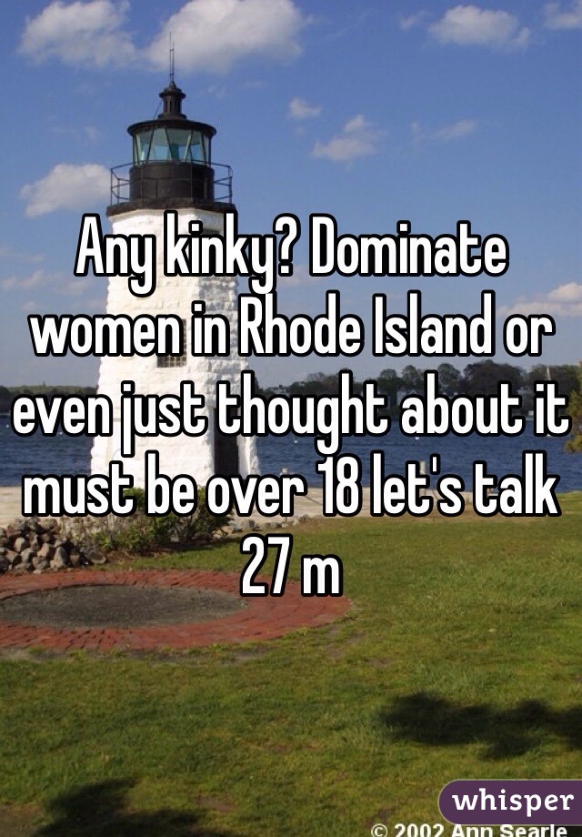 Any kinky? Dominate women in Rhode Island or even just thought about it must be over 18 let's talk 27 m 