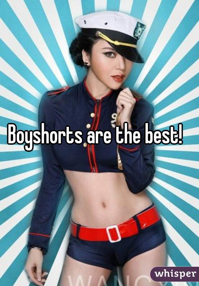 Boyshorts are the best!  