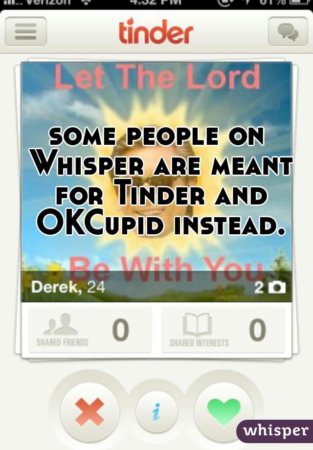 some people on Whisper are meant for Tinder and OKCupid instead.