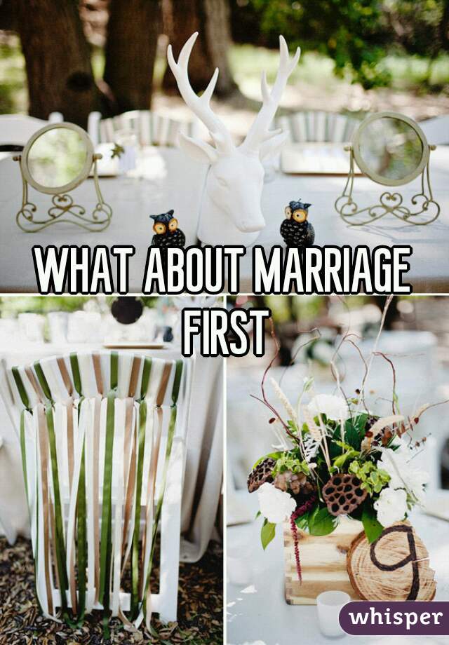 WHAT ABOUT MARRIAGE FIRST