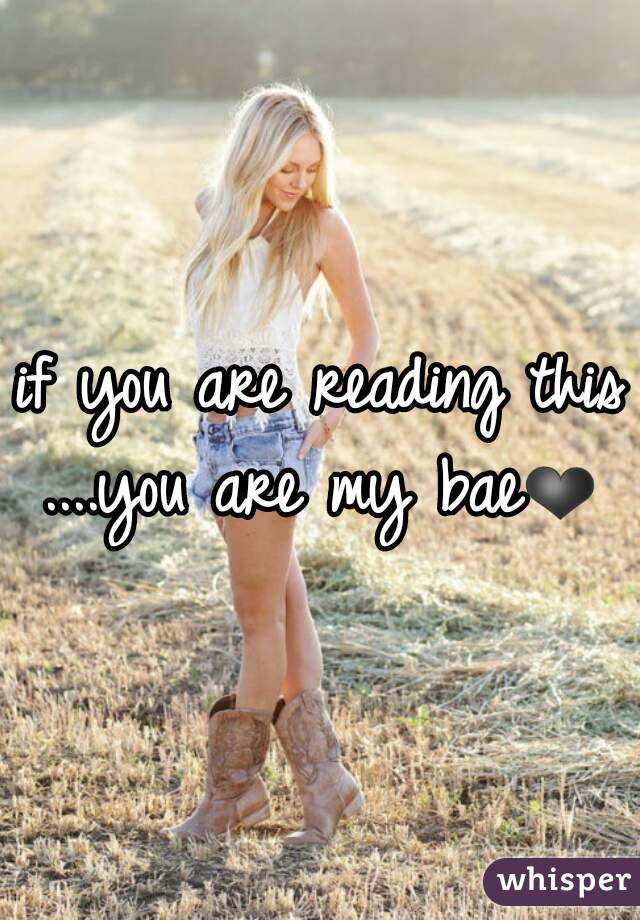 if you are reading this ....you are my bae❤ 