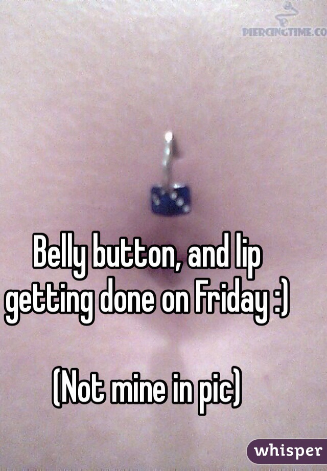 Belly button, and lip getting done on Friday :)

(Not mine in pic)
