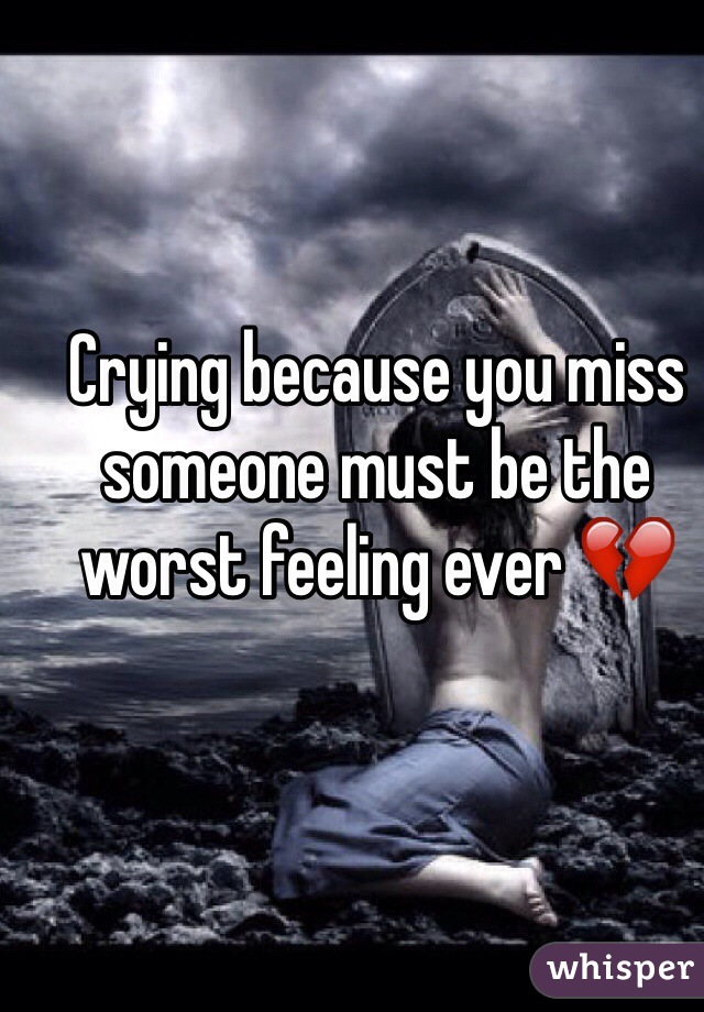 Crying because you miss someone must be the worst feeling ever 💔