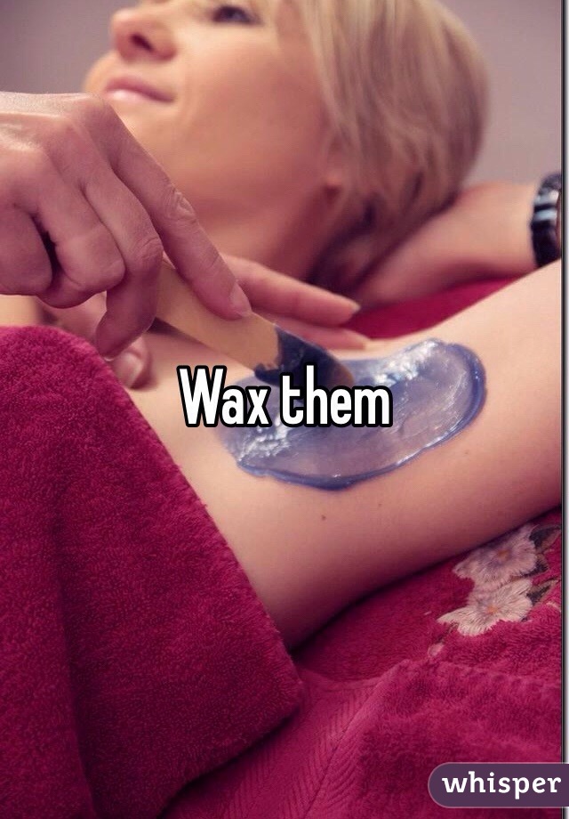 Wax them 
