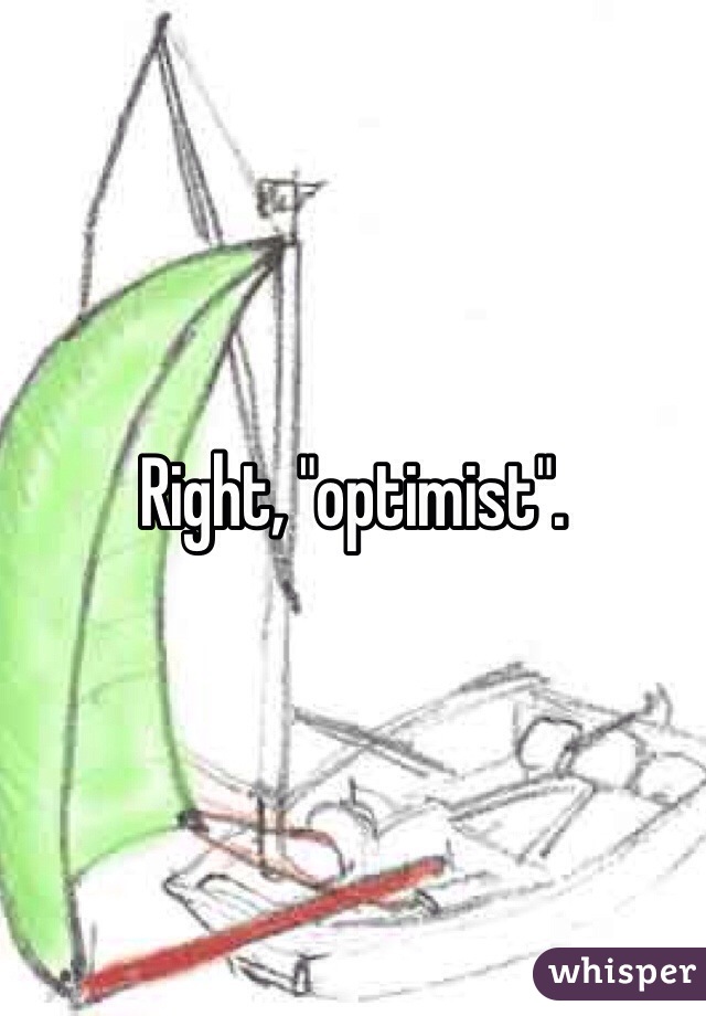 Right, "optimist".