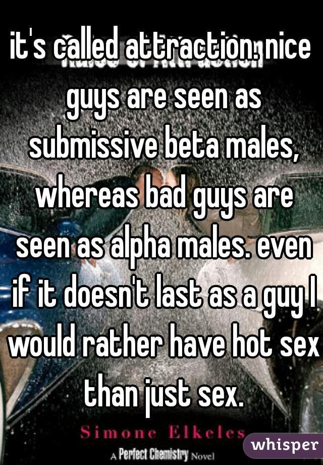 it's called attraction. nice guys are seen as submissive beta males, whereas bad guys are seen as alpha males. even if it doesn't last as a guy I would rather have hot sex than just sex.