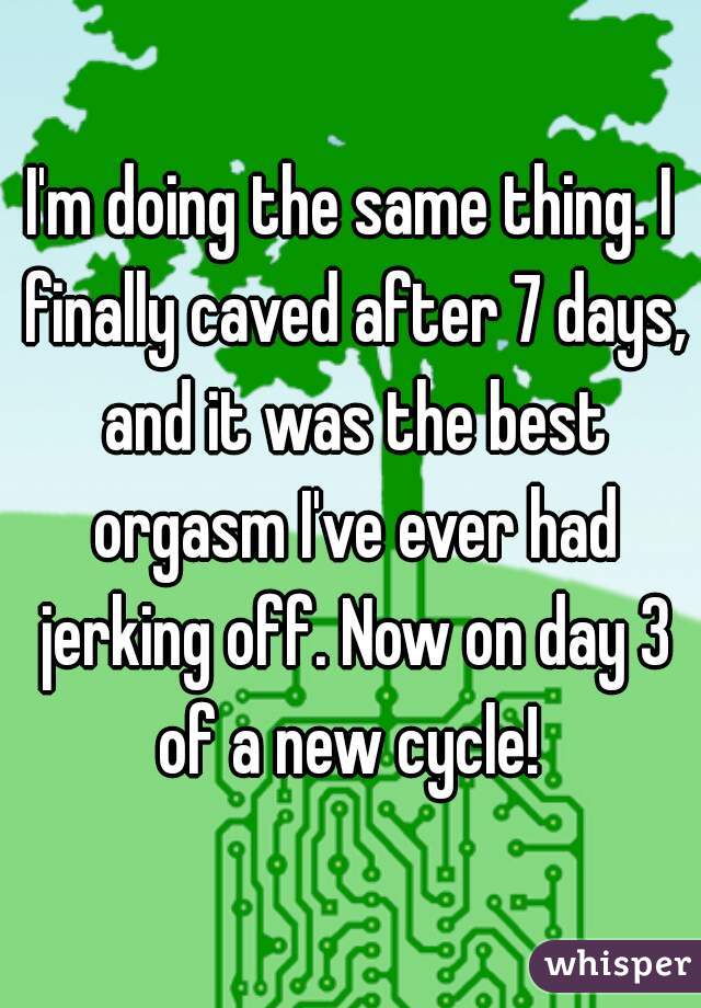 I'm doing the same thing. I finally caved after 7 days, and it was the best orgasm I've ever had jerking off. Now on day 3 of a new cycle! 