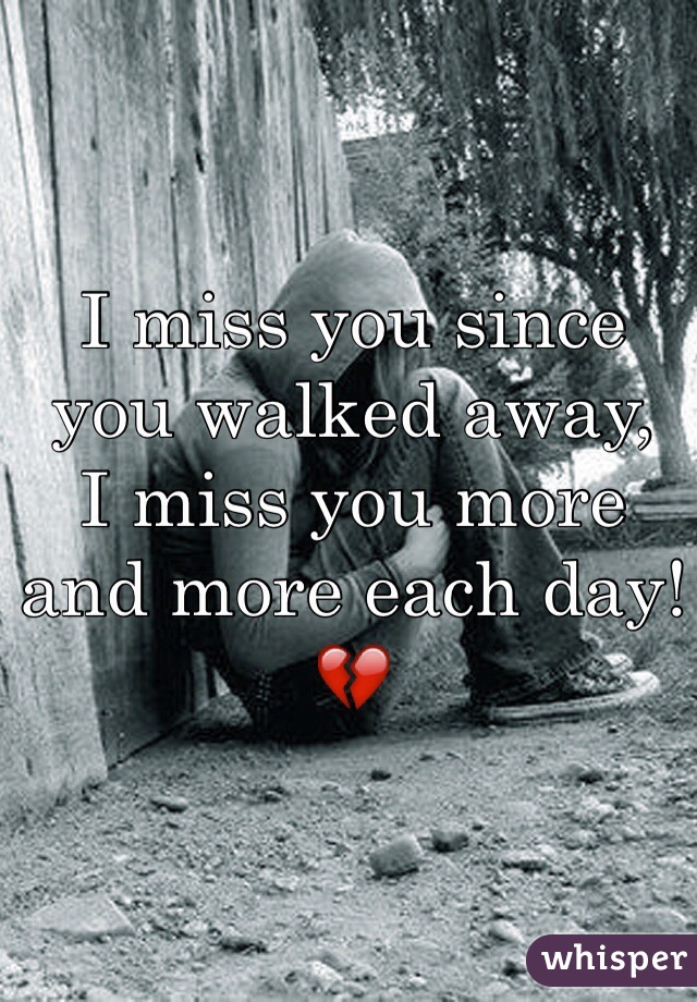 I miss you since you walked away,
I miss you more and more each day!💔