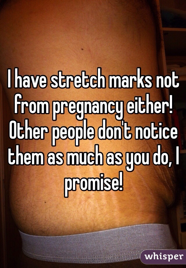 I have stretch marks not from pregnancy either! Other people don't notice them as much as you do, I promise!