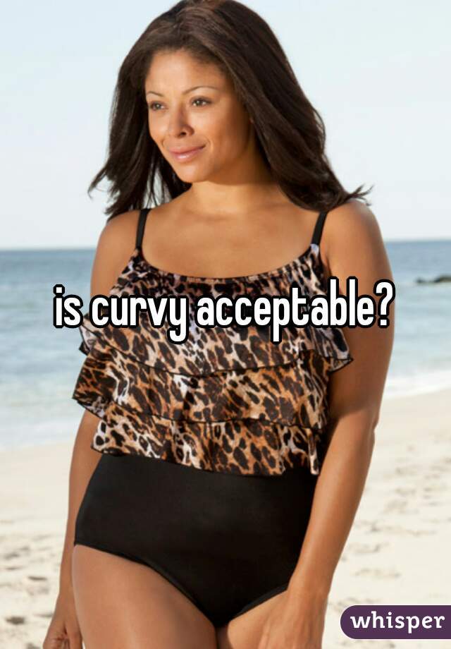 is curvy acceptable?