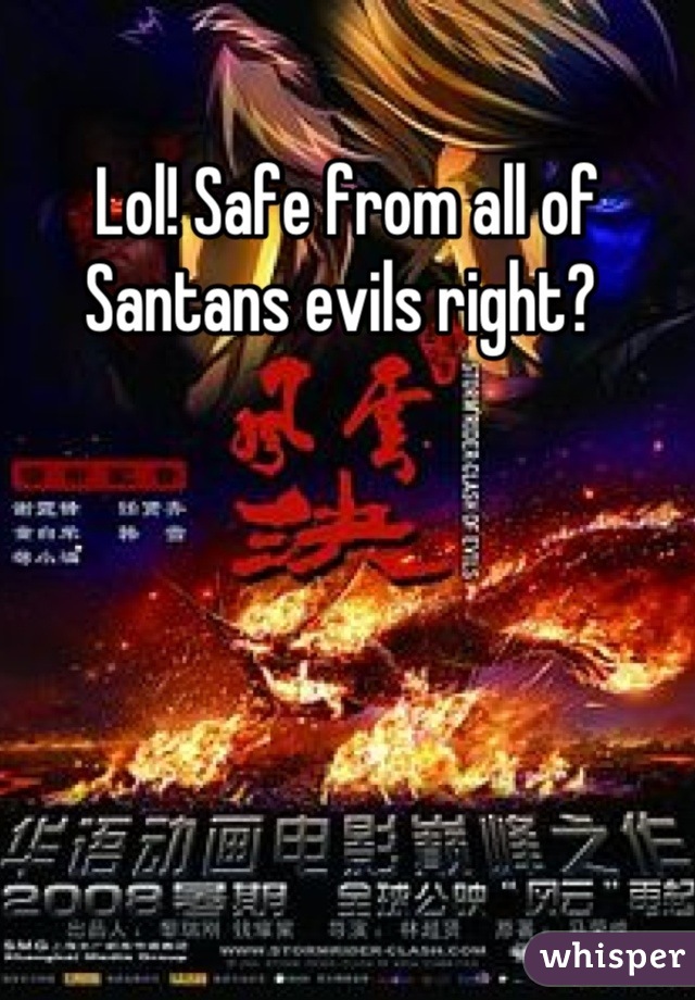 Lol! Safe from all of Santans evils right? 