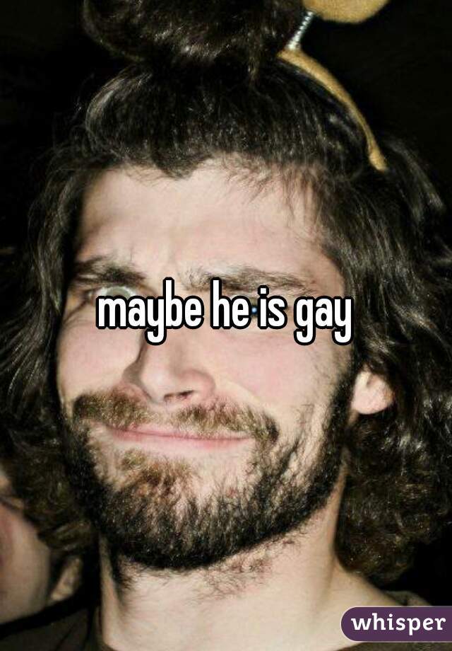 maybe he is gay