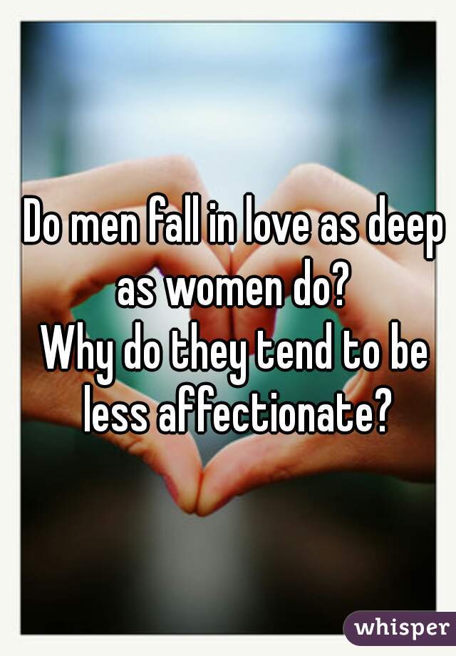 Do men fall in love as deep as women do? 






Why do they tend to be less affectionate?