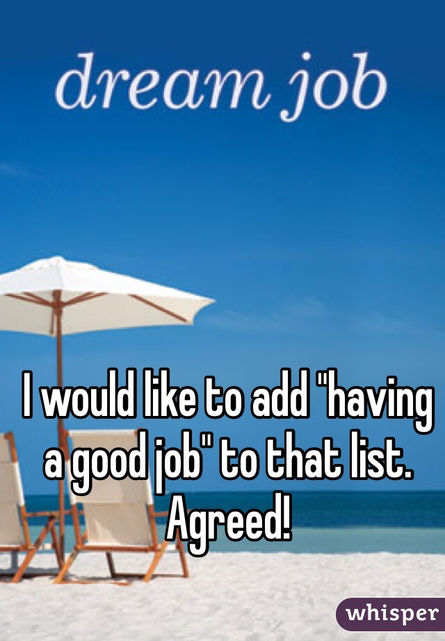I would like to add "having a good job" to that list. Agreed!