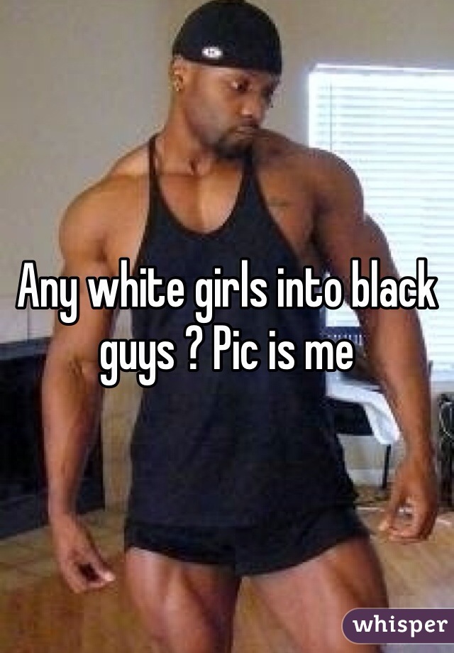 Any white girls into black guys ? Pic is me 