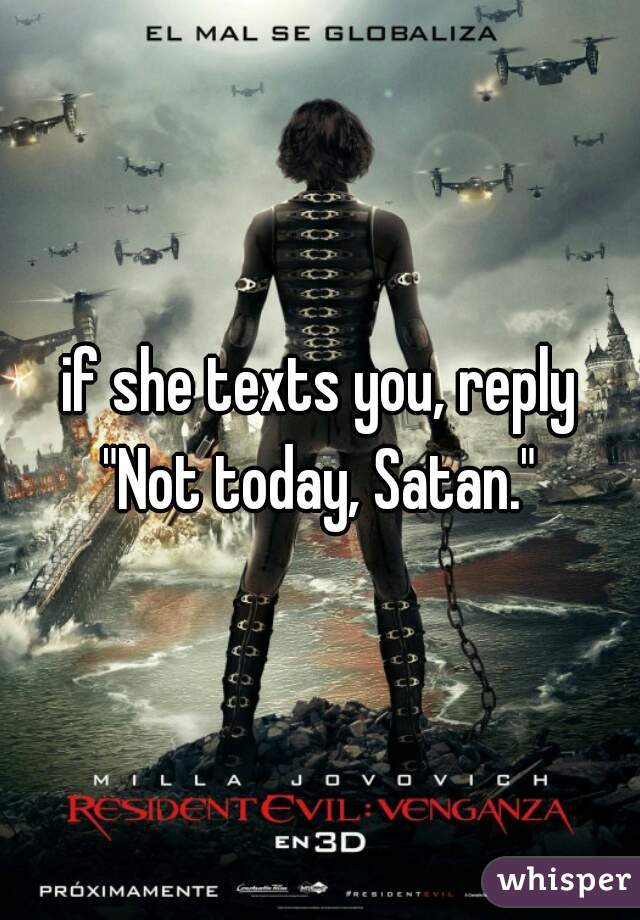 if she texts you, reply
"Not today, Satan."
