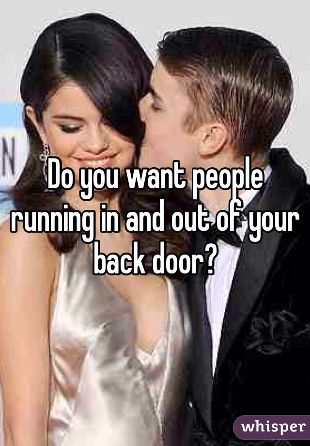 Do you want people running in and out of your back door? 