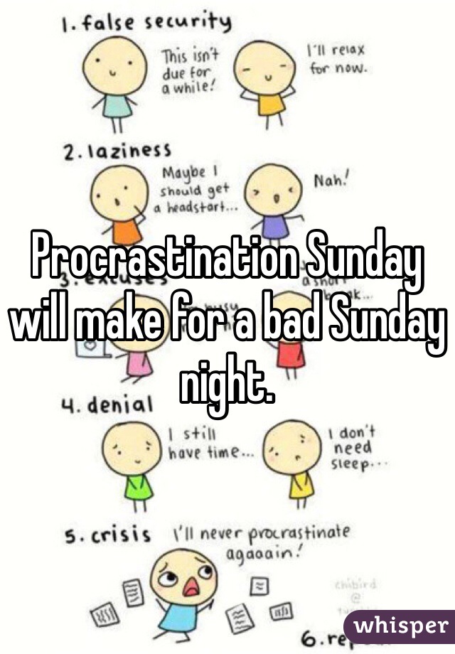 Procrastination Sunday will make for a bad Sunday night. 