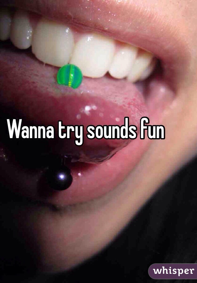 Wanna try sounds fun