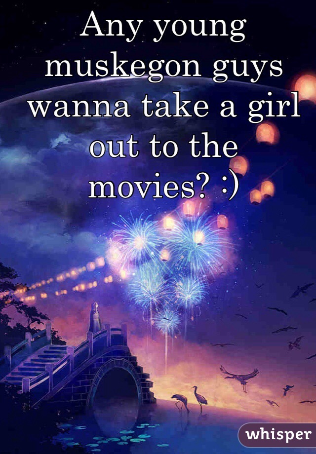 Any young muskegon guys wanna take a girl out to the movies? :)
