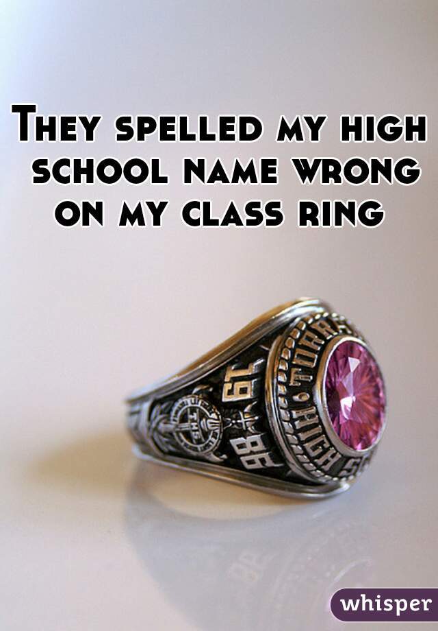 They spelled my high school name wrong on my class ring 