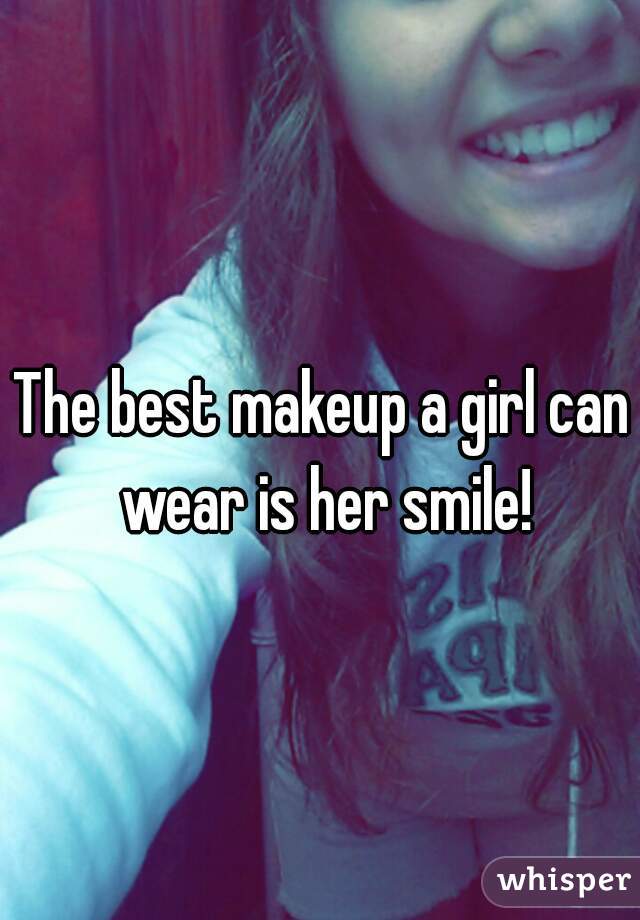 The best makeup a girl can wear is her smile!