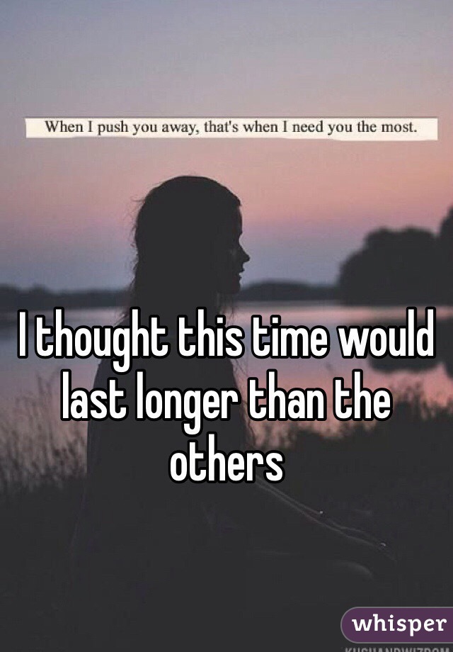 I thought this time would last longer than the others