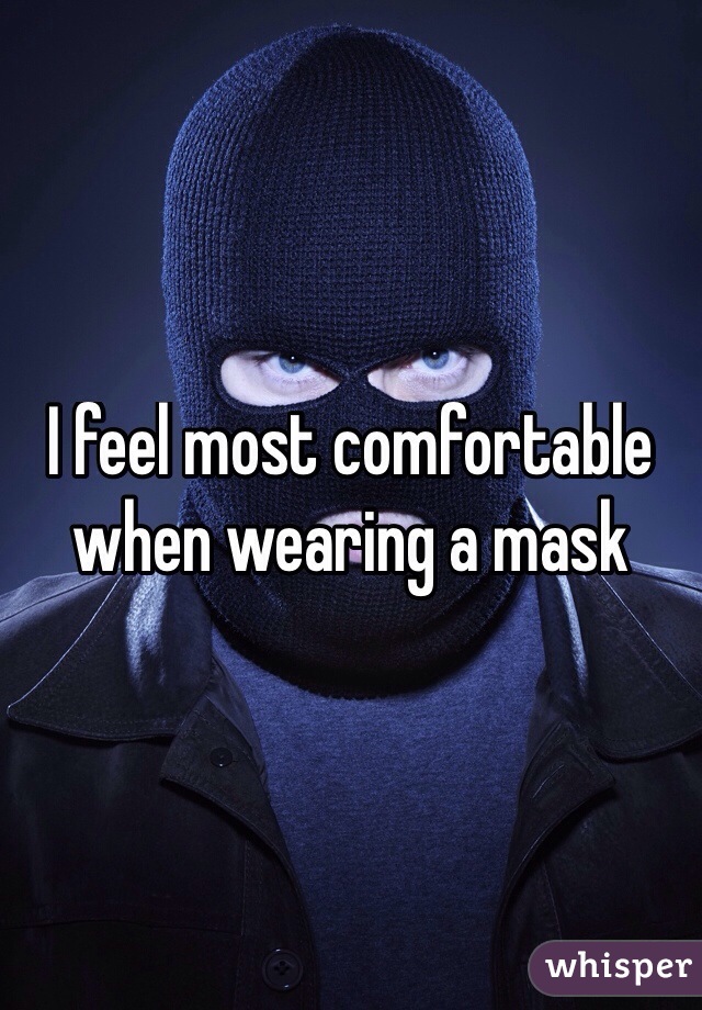 I feel most comfortable when wearing a mask
