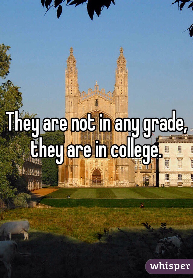 They are not in any grade, they are in college.