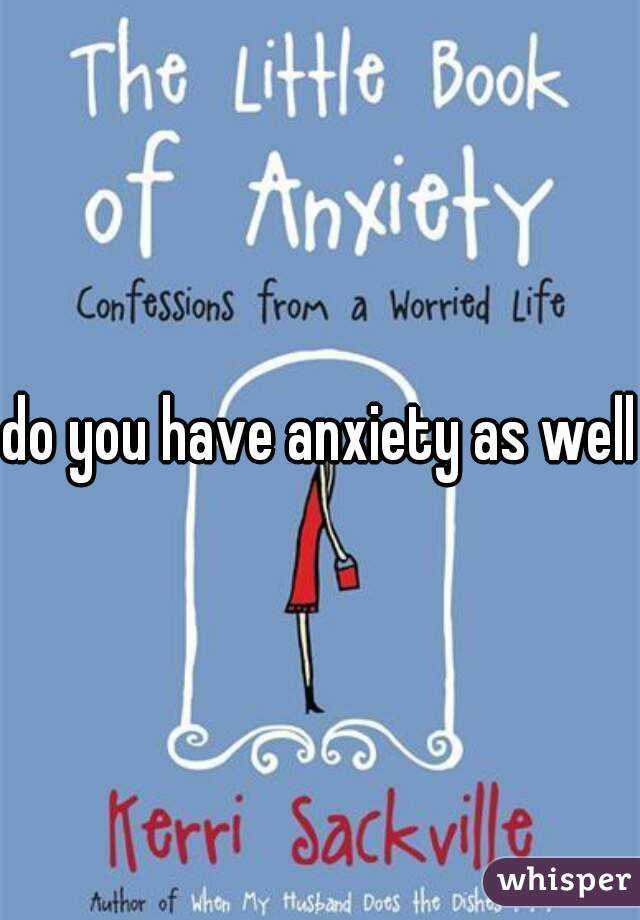 do you have anxiety as well?