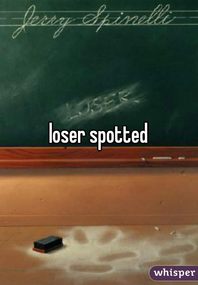 loser spotted