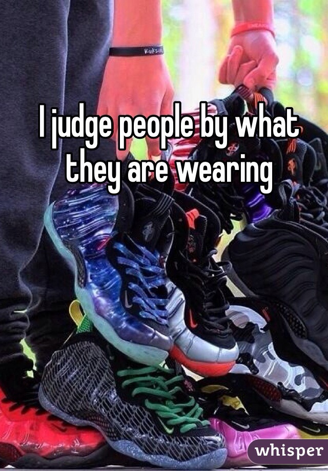 I judge people by what they are wearing 