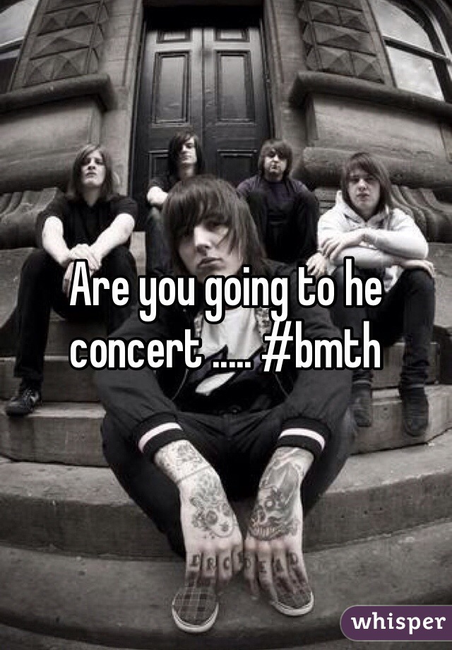 Are you going to he concert ..... #bmth