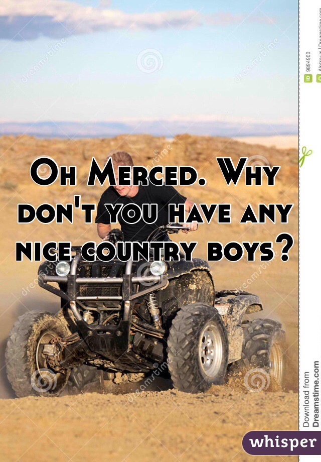 Oh Merced. Why don't you have any nice country boys?